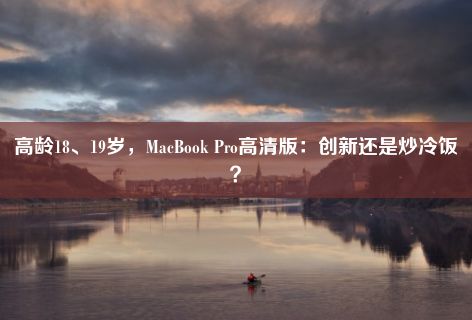 高龄18、19岁，MacBook Pro高清版：创新还是炒冷饭？