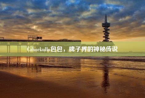 Cahoekullo包包，牌子界的神秘传说