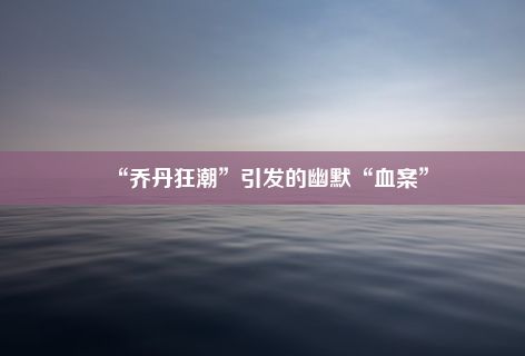 “乔丹狂潮”引发的幽默“血案”