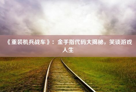 《重装机兵战车》：金手指代码大揭秘，笑谈游戏人生