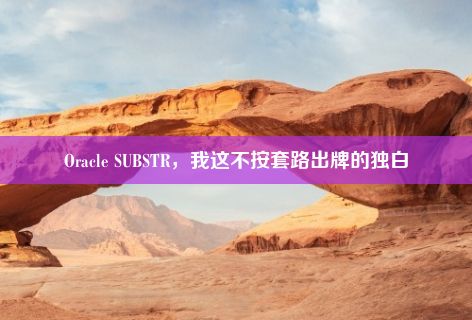 Oracle SUBSTR，我这不按套路出牌的独白