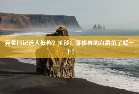 完美日记送人低档？扯淡！奢侈界的白菜价了解一下！