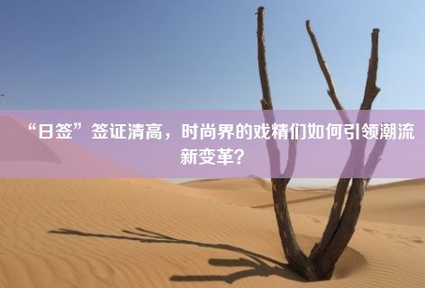 “日签”签证清高，时尚界的戏精们如何引领潮流新变革？