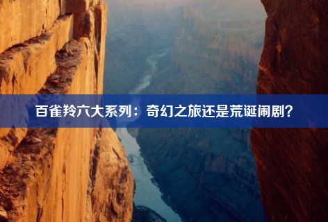 百雀羚六大系列：奇幻之旅还是荒诞闹剧？