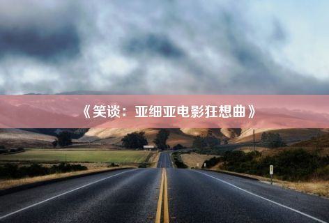 《笑谈：亚细亚电影狂想曲》