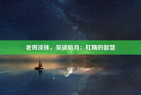 老斑淡抹，笑谈风月：杠精的智慧