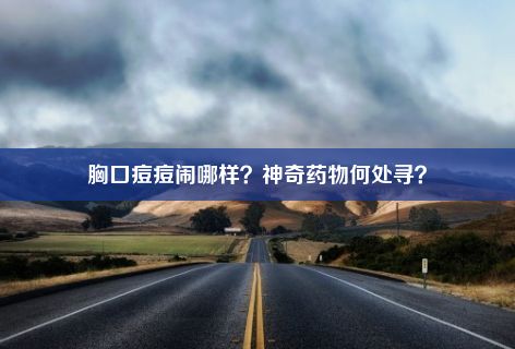 胸口痘痘闹哪样？神奇药物何处寻？