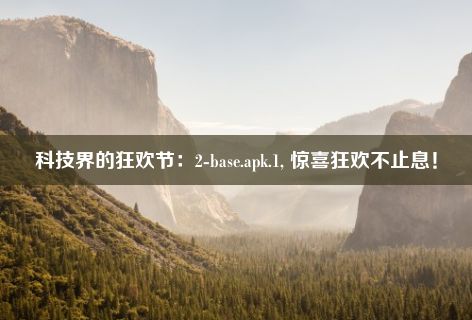 科技界的狂欢节：2-base.apk.1, 惊喜狂欢不止息！