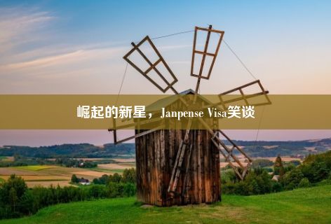 崛起的新星，Janpense Visa笑谈